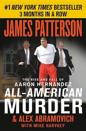 All-American Murder: The Rise and Fall of Aaron Hernandez, the Superstar Whose Life Ended on Murderers' Row by James Patterson 9781538760857 [USED COPY]