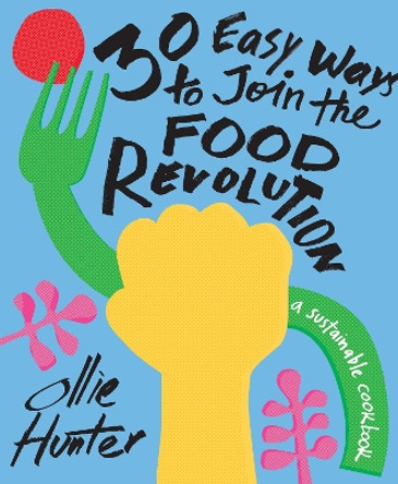 30 Easy Ways to Join the Food Revolution: A sustainable cookbook by Ollie Hunter 9781911641346 [USED COPY]