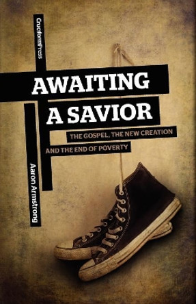 Awaiting a Savior: The Gospel, the New Creation, and the End of Poverty by Aaron Armstrong 9781936760329 [USED COPY]