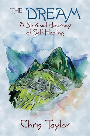 The Dream: A Spiritual Journey of Self-Healing by Chris Taylor 9781939345189 [USED COPY]