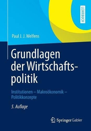 Grundlagen Der Wirtschaftspolitik: Institutionen - Makro�konomik - Politikkonzepte by Paul J J Welfens 9783642335778 [USED COPY]