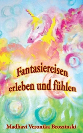 Fantasiereisen erleben und fuhlen by Madhavi Veronika Broszinski 9783753496504 [USED COPY]