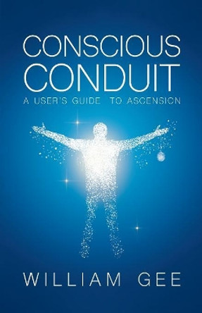 Conscous Conduit: A User's Guide to Ascension by William Gee 9781982216795 [USED COPY]