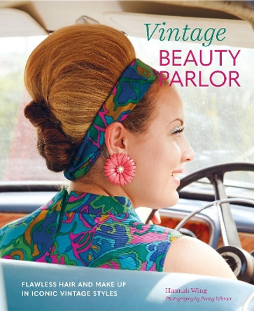 Vintage Beauty Parlor: Flawless Hair and Make-Up in Iconic Vintage Styles by Hannah Wing 9781788791892 [USED COPY]