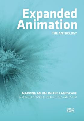 Expanded Animation: The Anthology: Mapping an Unlimited Landscape - 6 Years Expanded Animation Symposium University of Applied Science - Campus Hagenberg 9783775745253
