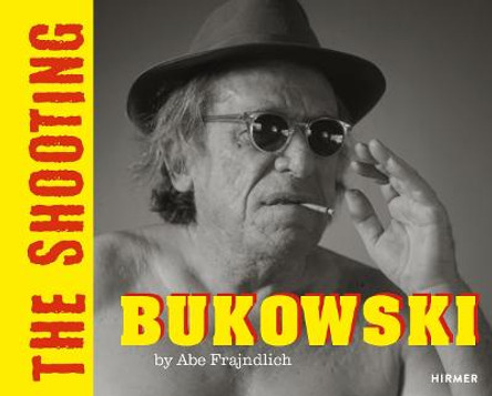 BUKOWSKI: THE SHOOTING. By Abe Frajndlicg by Abe Frajndlich