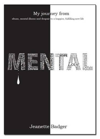 Mental: My Journey from Abuse, Mental Illness and Despair to a Happier, Fulfilling New Life by Jeanette Badger 9780957163805 [USED COPY]