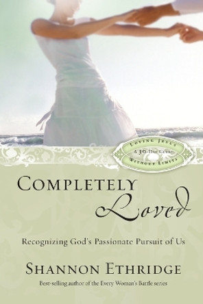 Completely Loved (30 Daily Readings): Recognizing God's Passionate Pursuit of Us by Shannon Ethridge 9781400071111 [USED COPY]