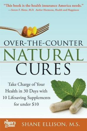 Over the Counter Natural Cures, Expanded Edition: Take Charge of Your Health in 30 Days with 10 Lifesaving Supplements for under $10 by Shane Ellison 9781402225055 [USED COPY]