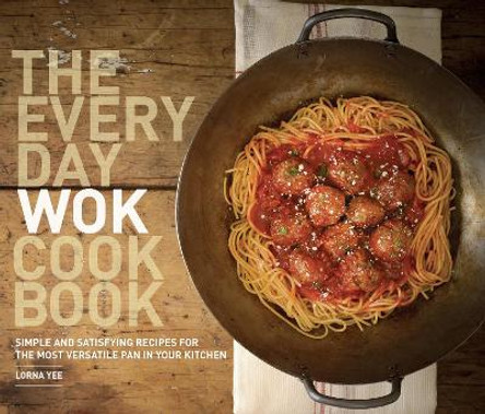 The Everyday Wok Cookbook: Simple and Satisfying Recipes for the Most Versatile Pan in Your Kitchen by Lorna Yee 9781570617812 [USED COPY]