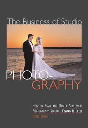 The Business of Studio Photography: How to Start and Run a Successful Photography Studio by Edward R. Lilley 9781581152548 [USED COPY]