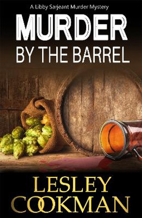 Murder by the Barrel: A Libby Sarjeant Murder Mystery by Lesley Cookman 9781786152947 [USED COPY]