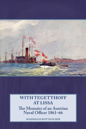 With Tegetthoff at Lissa: The Memoirs of an Austrian Naval Officer 1861-66 by  9781909982659 [USED COPY]