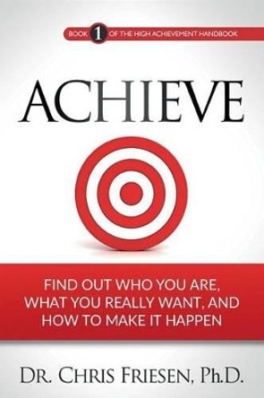 Achieve: Find Out Who You Are, What You Really Want, And How To Make It Happen by Chris Friesen 9780995171404 [USED COPY]