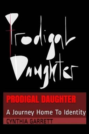 Prodigal Daughter: A Journey Home To Identity by Cynthia Garrett 9780692770931 [USED COPY]