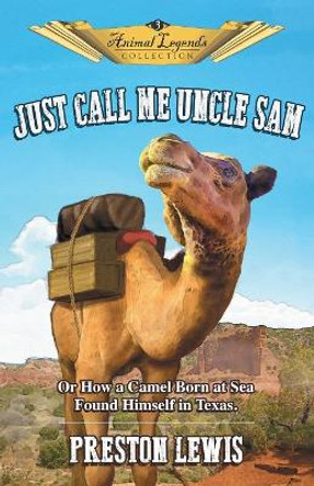 Just Call Me Uncle Sam: Or How a Camel Born at Sea Found Himself in Texas by Preston Lewis 9781681791043