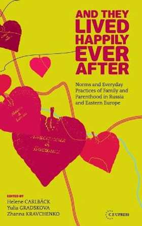 And They Lived Happily Ever After?: Family and Parenthood in Russia and Eastern Europe Before and After the Fall of Socialism by Helene Carlback