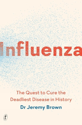 Influenza: The Quest to Cure the Deadliest Disease in History by Jeremy Brown 9781911231219