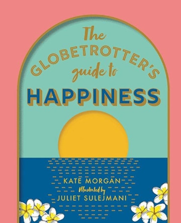 The Globetrotter's Guide to Happiness by Kate Morgan 9781741177091