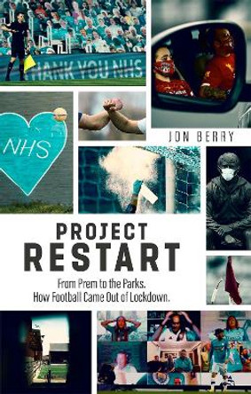 Project Restart: From Prem to the Parks, How Football Came Out of Lockdown Jon Berry 9781785318009