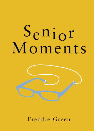 Senior Moments: The Perfect Gift for Those Who Are Getting On a Bit by Freddie Green 9781786858061