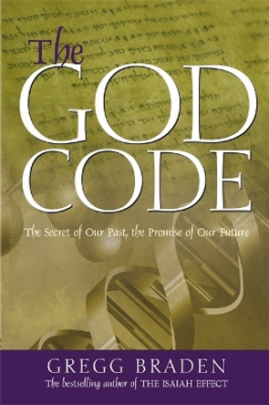 The God Code: The Secret of Our Past, the Promise of Our Future by Gregg Braden 9781837820016