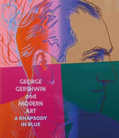 George Gershwin and Modern Art: A Rhapsody in Blue by Dr. Olivia Mattis 9781785515392