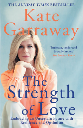 The Strength of Love: Embracing an Uncertain Future with Resilience and Optimism by Kate Garraway 9781788707442