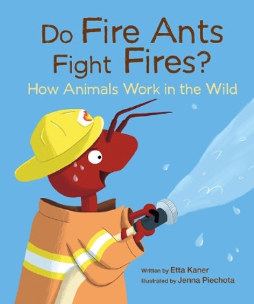 Do Fire Ants Fight Fires?: How Animals Work in the Wild by Etta Kaner 9781771476935