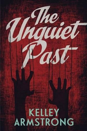 The Unquiet Past by Kelley Armstrong 9781459806542 [USED COPY]