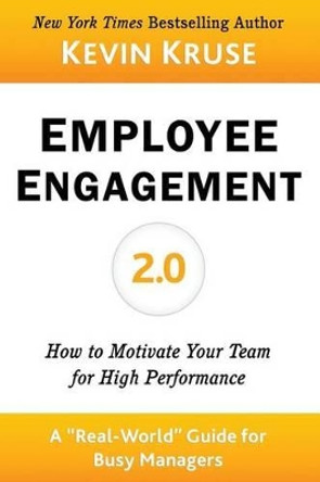 Employee Engagement 2.0: How to Motivate Your Team for High Performance (a Real-World Guide for Busy Managers) by Kevin E Kruse 9781469996134 [USED COPY]