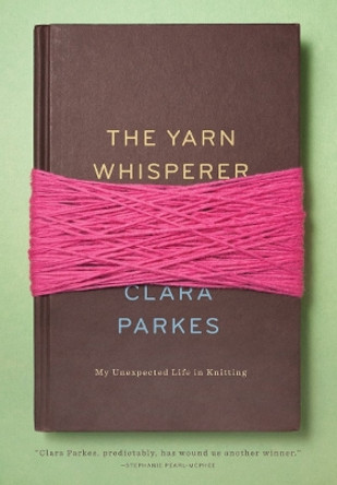 The Yarn Whisperer: My Unexpected Life in Knitting by Clara Parkes 9781617690020 [USED COPY]