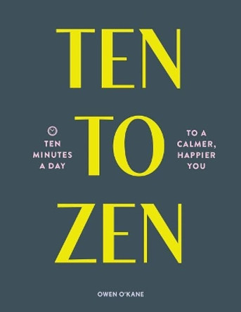 Ten to Zen: Ten Minutes a Day to a Calmer, Happier You (Meditation Book, Holiday Gift Book, Stress Management Mindfulness Book) by Owen O'Kane 9781452182506 [USED COPY]