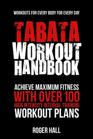 Tabata Workout Handbook: Achieve Maximum Fitness with Over 100 High Intensity Interval Training Workout Plans by Roger Hall 9781578265619 [USED COPY]