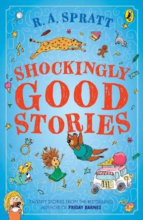 Shockingly Good Stories: Twenty Stories from the Bestselling Author of Friday Barnes by R.A. Spratt 9781761345036