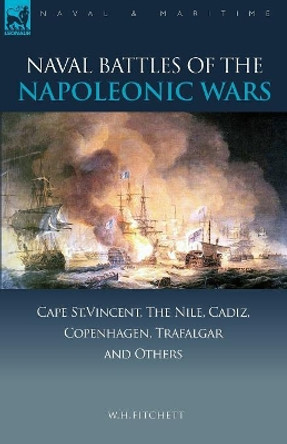 Naval Battles of the Napoleonic Wars: Cape St. Vincent, the Nile, Cadiz, Copenhagen, Trafalgar & Others by W. H. Fitchett 9781846773136 [USED COPY]