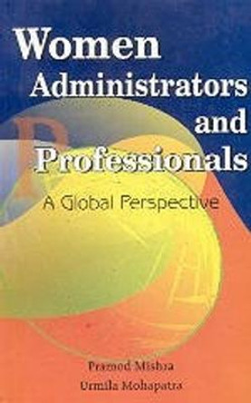 Women Administrators and Professionals: A Global Perspective by Pramod Kumar Misra