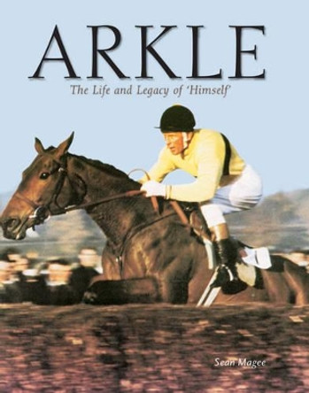 Arkle: The Life and Legacy of Himself by Sean Magee 9781905156160 [USED COPY]