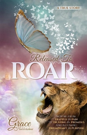 Released to Roar: Moving from Trapped in Pain to Trusting in Promises and Becoming Triumphant in Purpose by Grace Habbershaw 9781946114945 [USED COPY]