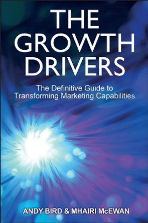 The Growth Drivers: The Definitive Guide to Transforming Marketing Capabilities by Andy Bird 9781119953319 [USED COPY]