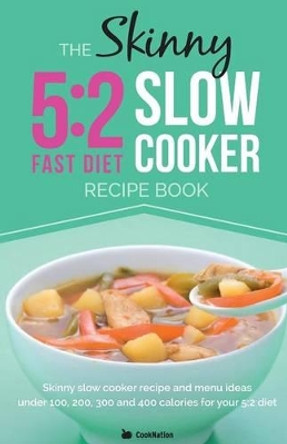 The Skinny 5:2 Diet Slow Cooker Recipe Book: Skinny Slow Cooker Recipe and Menu Ideas Under 100, 200, 300 and 400 Calories for Your 5:2 Diet by CookNation 9780957644700 [USED COPY]