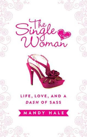 The Single Woman: Life, Love, and a Dash of Sass by Mandy Hale 9781400322312 [USED COPY]