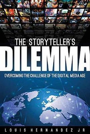 The Storyteller's Dilemma: Overcoming the Challenges in the Digital Media Age by Louis Hernandez 9781495064814 [USED COPY]