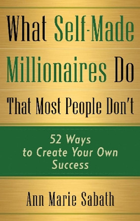 What Self-Made Millionaires Do That Most People Don'T: 52 Ways to Create Your Own Success by Ann Marie Sabath 9781632651341 [USED COPY]