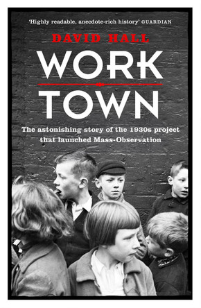 Worktown: The Astonishing Story of the Project that launched Mass Observation by David Hall 9781780227801 [USED COPY]