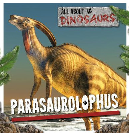 All About Dinosaurs: Parasaurolophus by Mike Clark 9781786371812 [USED COPY]