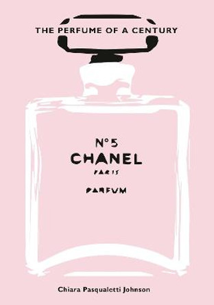 Chanel No. 5: The Perfume of a Century by Chiara Pasqualetti Johnson