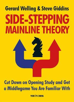 Side-Stepping Mainline Theory: Cut Down on Opening Study and Get a Middlegame You Are Familiar With by Gerard Welling