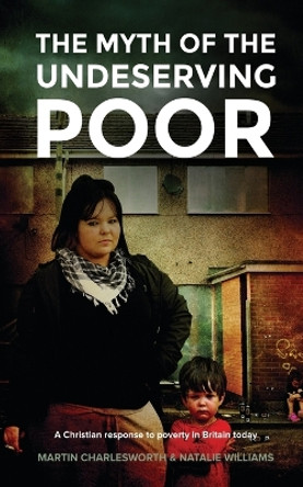 The Myth of the Undeserving Poor - a Christian Response to Poverty in Britain Today by Martin Charlesworth 9781781488751 [USED COPY]