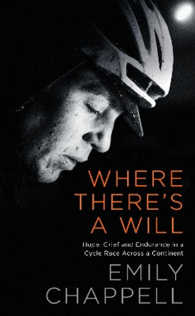 Where There's A Will: Hope, Grief and Endurance in a Cycle Race Across a Continent by Emily Chappell 9781788161510 [USED COPY]